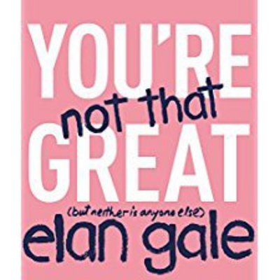 Cover for Elan Gale · You're Not That Great: (but neither is anyone else) (Hardcover Book) (2017)