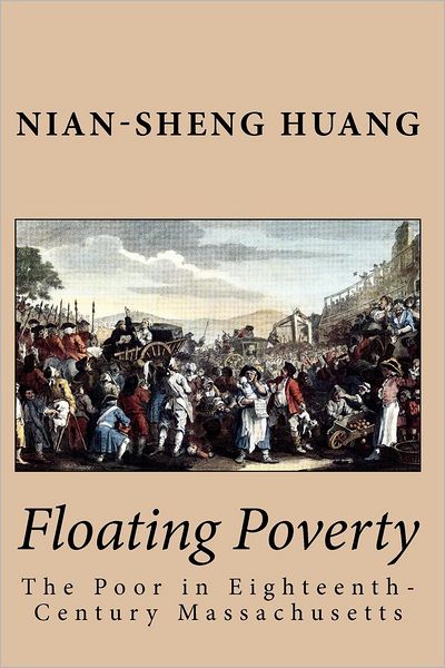 Cover for Nian-sheng Huang · Floating Poverty: the Poor in Eighteenth-century Massachusetts (Paperback Book) (2012)