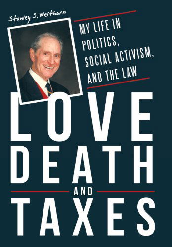 Cover for Stanley S. Weithorn · Love, Death, and Taxes: My Life in Politics, Social Activism, and the Law (Hardcover Book) (2013)