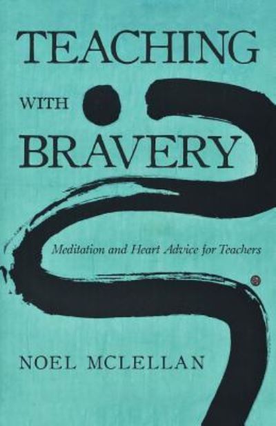 Cover for Noel McLellan · Teaching with Bravery : Meditation and Heart Advice for Teachers (Paperback Book) (2018)