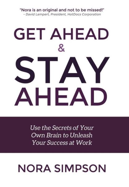 Get Ahead and Stay Ahead: Use the Secrets of Your Own Brain to Unleash Your Success at Work - Nora Simpson - Livros - True Directions - 9781491762295 - 24 de junho de 2015