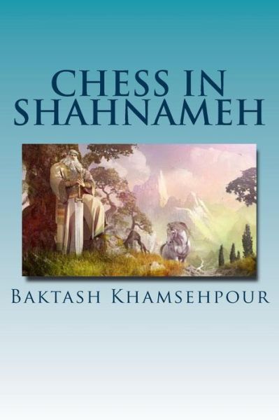 Cover for Baktash Khamsehpour · Chess in Shahnameh: &quot;Chess in Shahnameh&quot; is an Eloquent Translation of a Small Part of the Long Tale of Chess in the Major Epic of Iran, the Shahnameh of Ferdowsi. (Paperback Book) [Lrg edition] (2013)