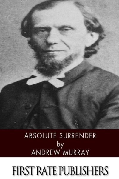 Absolute Surrender - Andrew Murray - Bücher - Createspace - 9781494451295 - 11. Dezember 2013