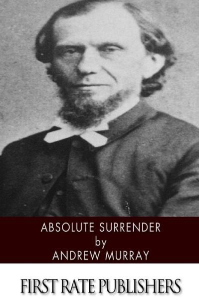 Absolute Surrender - Andrew Murray - Książki - Createspace - 9781494451295 - 11 grudnia 2013