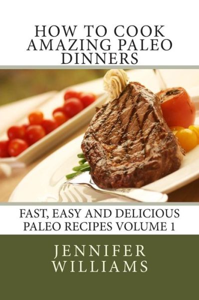 How to Cook Amazing Paleo Dinners - Jennifer Williams - Książki - Createspace - 9781495230295 - 18 stycznia 2014