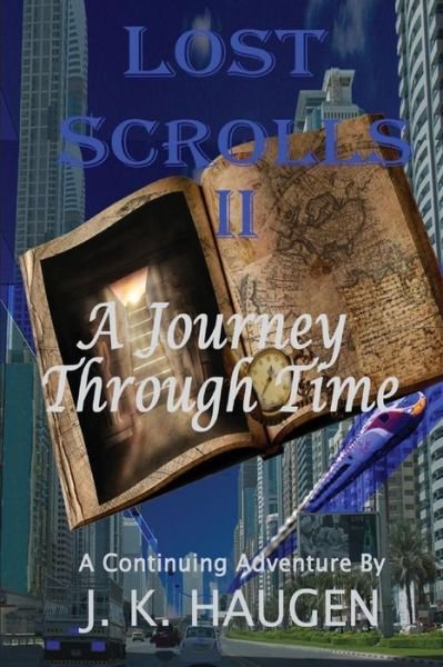 Cover for J K Haugen · Lost Scrolls Ii, a Journey Through Time: a Continuing Aventure by J. K. Haugen (Paperback Book) (2014)