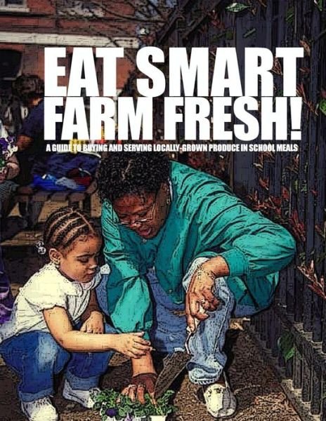 Cover for U S Department of Agriculture · Eat Smart-farm Fresh: a Guide to Buying and Serving Locally-grown Produce in School Meals (Paperback Bog) (2014)