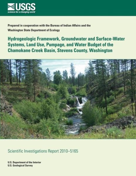 Sue C Kahle · Hydrogeologic Framework, Groundwater and Surface-water Systems, Land Use, Pumpage, and Water Budget of the Chamokane Creek Basin, Stevens County, Wash (Paperback Book) (2014)