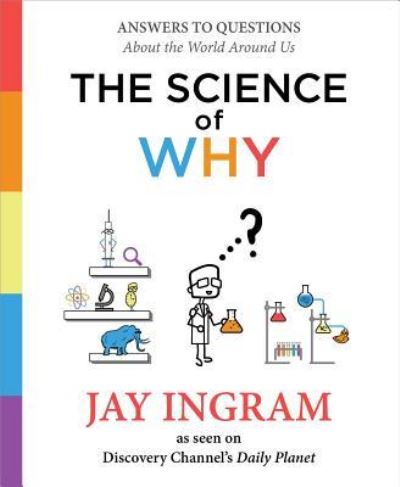 Cover for Jay Ingram · The Science of Why: Answers to Questions About the World Around Us - The Science of Why series (Hardcover Book) (2016)