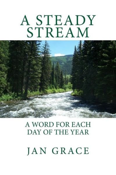 A Steady Stream: a Word for Each Day of the Year - Jan Grace - Kirjat - Createspace - 9781502585295 - keskiviikko 1. lokakuuta 2014