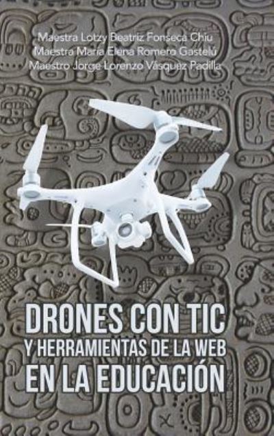 Cover for Maestra Lotzy Beatriz Fonseca Chiu · Drones Con Tic Y Herramientas De La Web En La Educacion (Hardcover Book) (2019)