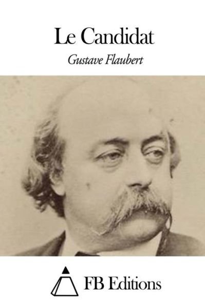Le Candidat - Gustave Flaubert - Bücher - Createspace - 9781508442295 - 10. Februar 2015