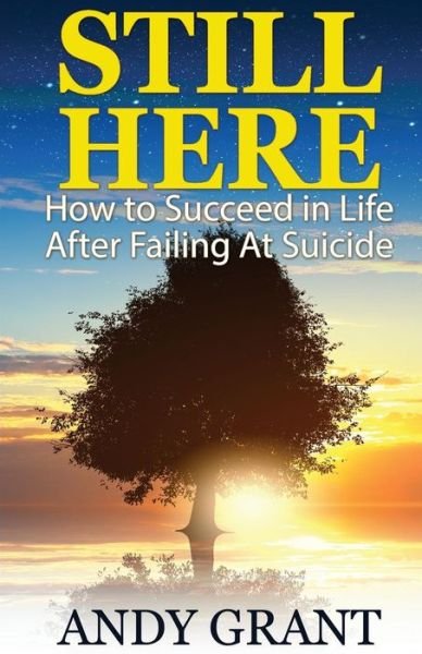 Cover for Andy Grant · Still Here: How to Succeed in Life After Failing at Suicide (Paperback Book) (2015)