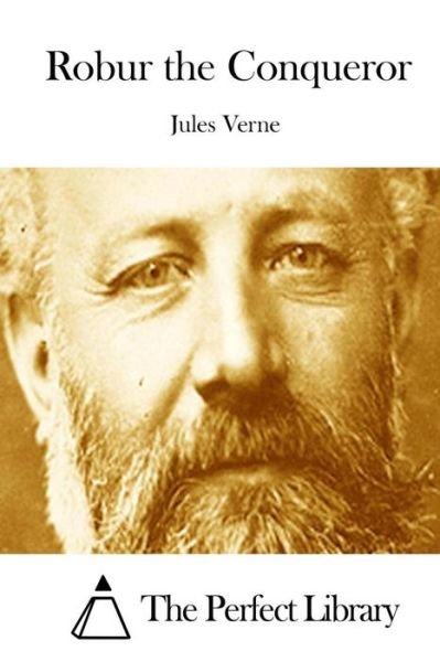 Robur the Conqueror - Jules Verne - Kirjat - Createspace - 9781512104295 - torstai 7. toukokuuta 2015