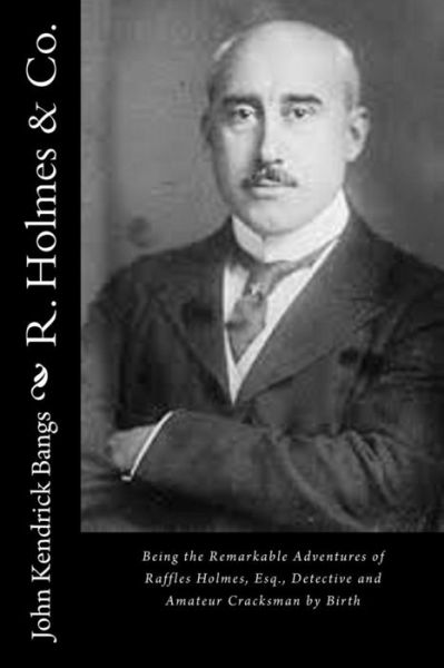 Cover for John Kendrick Bangs · R. Holmes &amp; Co.: Being the Remarkable Adventures of Raffles Holmes, Esq., Detective and Amateur Cracksman by Birth (Paperback Book) (2015)