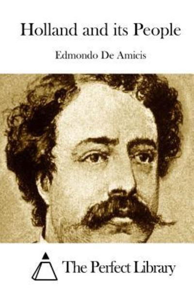 Holland and its People - Edmondo De Amicis - Książki - Createspace Independent Publishing Platf - 9781522819295 - 18 grudnia 2015