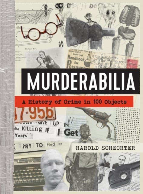 Cover for Harold Schechter · Murderabilia: A History of Crime in 100 Objects (Innbunden bok) (2023)