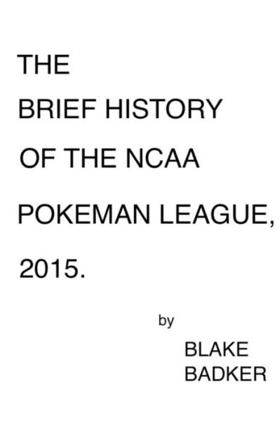 Cover for Blake Badker · The Brief History of the NCAA Pokeman League, 2015. (Paperback Book) (2016)