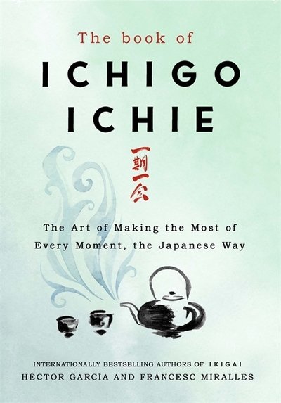 The Book of Ichigo Ichie: The Art of Making the Most of Every Moment, the Japanese Way - Francesc Miralles - Livros - Quercus Publishing - 9781529401295 - 2 de janeiro de 2020