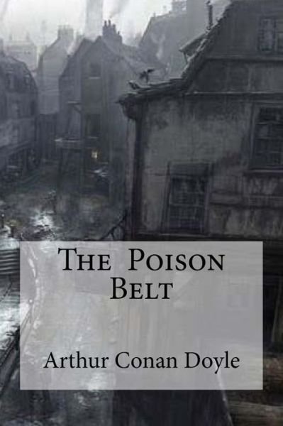 The Poison Belt - Sir Arthur Conan Doyle - Boeken - Createspace Independent Publishing Platf - 9781533527295 - 30 mei 2016
