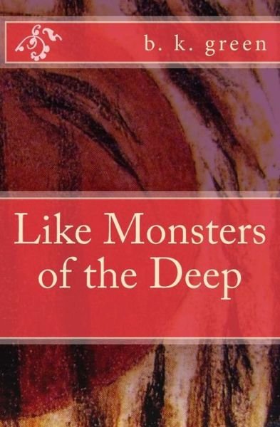 Cover for B K Green · Like Monsters of the Deep (Paperback Book) (2016)
