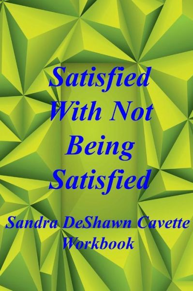 Cover for Sandra D Cavette · Satisfied with Not Being Satisfied Workbook (Taschenbuch) (2016)