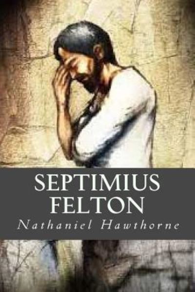 Septimius Felton - Nathaniel Hawthorne - Books - Createspace Independent Publishing Platf - 9781539989295 - November 7, 2016