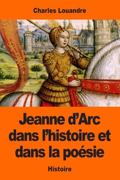 Cover for Charles Louandre · Jeanne d'Arc dans l'histoire et dans la poesie (Pocketbok) (2017)