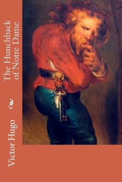 The Hunchback of Notre Dame - Victor Hugo - Books - Createspace Independent Publishing Platf - 9781548844295 - July 13, 2017