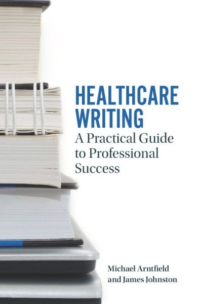 Cover for Michael A. Arntfield · Healthcare Writing: A Practical Guide to Professional Success (Paperback Book) (2016)