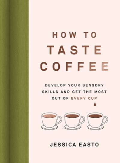 Cover for Jessica Easto · How to Taste Coffee: Develop Your Sensory Skills and Get the Most Out of Every Cup (Inbunden Bok) (2023)