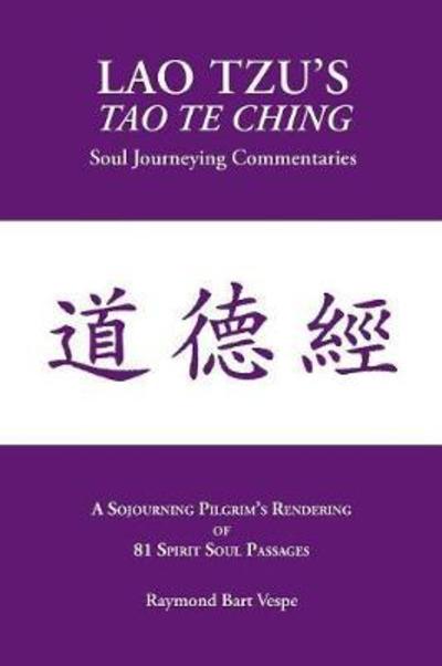 Cover for Raymond Bart Vespe · Lao Tzu's Tao Te Ching: Soul Journeying Commentaries: A Sojourning Pilgrims Rendering of 81 Spirit Soul Passages (Paperback Book) (2018)