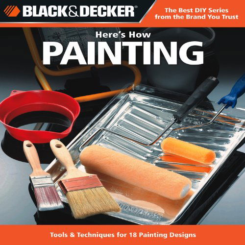 Cover for Creative Publishing International · Black &amp; Decker Here's How... Painting: Tools &amp; Techniques for 18 Painting Designs (Paperback Book) (2011)