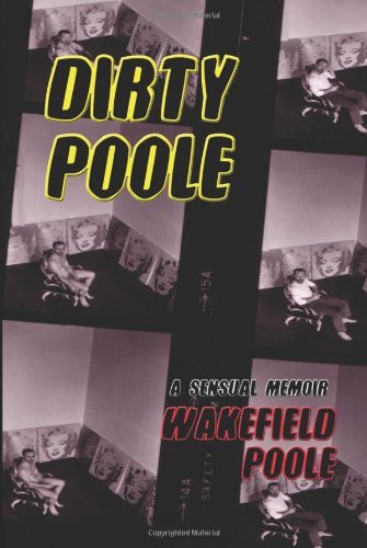 Cover for Wakefield Poole · Dirty Poole: A Sensual Memoir (Paperback Bog) [Revised edition] (2011)
