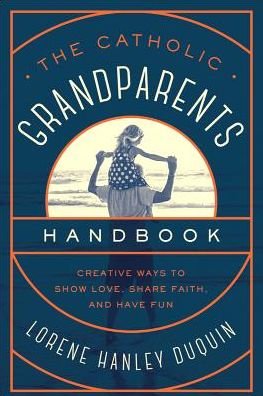 The Catholic Grandparents Handbook - Lorene Hanley Duquin - Books - Word Among Us Press - 9781593253295 - February 1, 2018