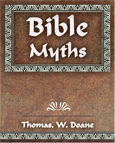 Cover for Doane Thomas. W. · Bible Myths and Their Parallels in Other Religions - 1882 (Taschenbuch) (2006)