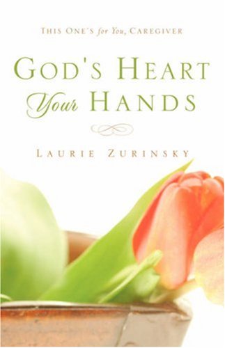 Cover for Laurie Zurinsky · God's Heart - Your Hands: This One's for You, Caregiver (Paperback Book) (2004)