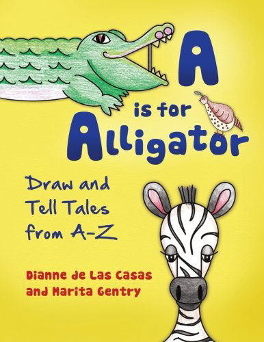 Cover for Dianne de Las Casas · A is for Alligator: Draw and Tell Tales from A–Z (Paperback Book) (2011)