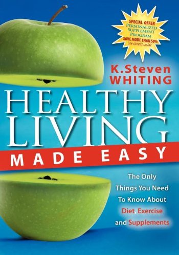 Cover for Steven Whiting · Healthy Living Made Easy: the Only Things You Need to Know About Diet, Exercise and Supplements (Paperback Book) (2007)