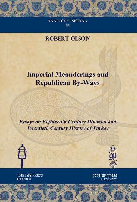 Cover for Robert Olson · Imperial Meanderings and Republican By-Ways: Essays on Eighteenth Century Ottoman and Twentieth Century History of Turkey - Analecta Isisiana: Ottoman and Turkish Studies (Hardcover Book) (2010)