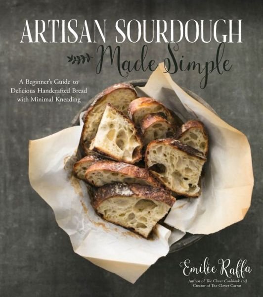 Cover for Emilie Raffa · Artisan Sourdough Made Simple: A Beginner's Guide to Delicious Handcrafted Bread with Minimal Kneading (Pocketbok) (2017)