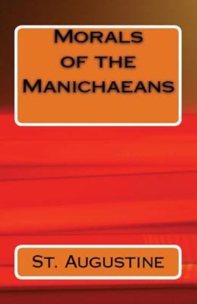 Morals of the Manichaeans - St Augustine - Books - Lighthouse Publishing - 9781643730295 - July 31, 2018