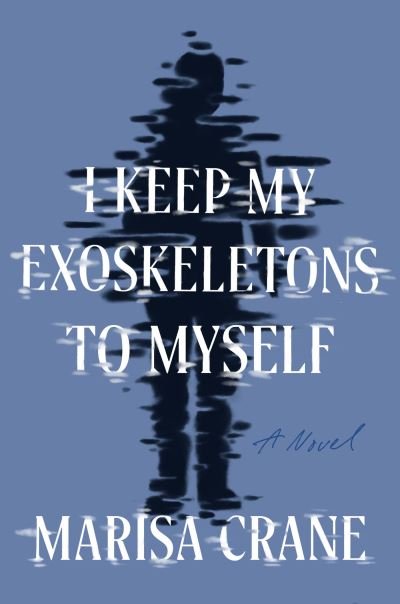 Cover for Marisa Crane · I Keep My Exoskeletons to Myself: A Novel (Gebundenes Buch) (2023)