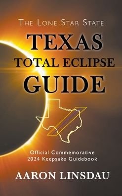 Cover for Aaron Linsdau · Texas Total Eclipse Guide: Official Commemorative 2024 Keepsake Guidebook - 2024 Total Eclipse State Guide (Inbunden Bok) [Hardback edition] (2020)
