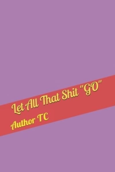 Cover for T C · Let All That Shit GO (Pocketbok) (2020)