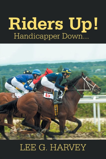Lee G Harvey · Riders Up! Handicapper Down... (Paperback Book) (2020)