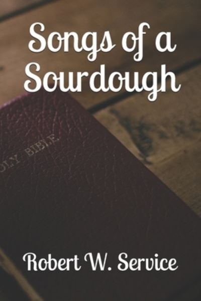 Songs of a Sourdough - Robert W Service - Kirjat - Independently Published - 9781700965295 - lauantai 19. lokakuuta 2019