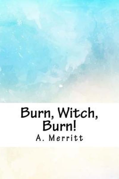 Burn, Witch, Burn! - A Merritt - Books - Createspace Independent Publishing Platf - 9781718760295 - May 10, 2018