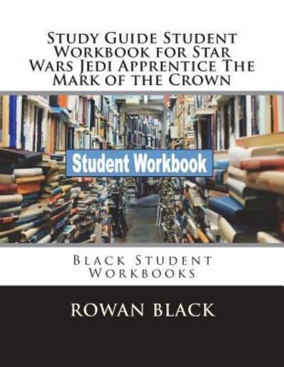 Cover for Rowan Black · Study Guide Student Workbook for Star Wars Jedi Apprentice The Mark of the Crown (Paperback Book) (2018)