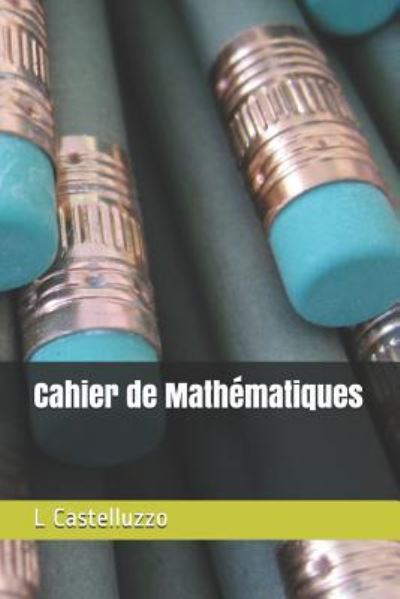 Cover for L Castelluzzo · Cahier de Mathématiques (Paperback Book) (2018)